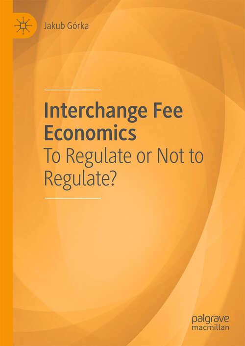 Book cover of Interchange Fee Economics: To Regulate or Not to Regulate? (1st ed. 2018)
