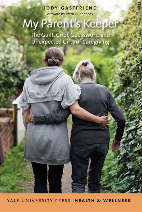 Book cover of My Parent's Keeper: The Guilt, Grief, Guesswork, and Unexpected Gifts of Caregiving (Yale University Press Health & Wellness)