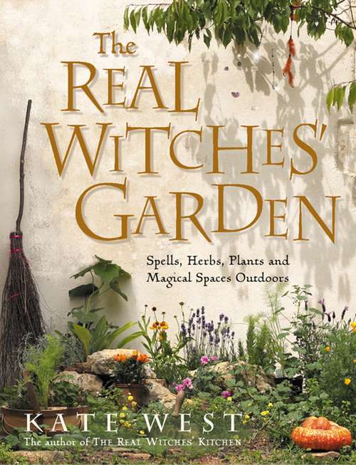 Book cover of The Real Witches’ Garden: Spells, Herbs, Plants And Magical Spaces Outdoors (ePub edition)