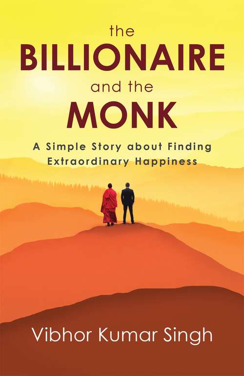 Book cover of The Billionaire and the Monk: A Simple Story about Finding Extraordinary Happiness
