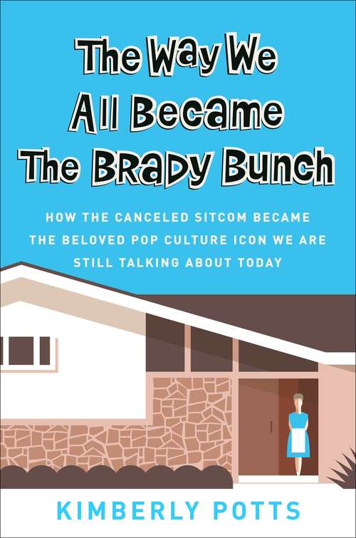 Book cover of The Way We All Became The Brady Bunch: How the Canceled Sitcom Became the Beloved Pop Culture Icon We Are Still Talking About Today