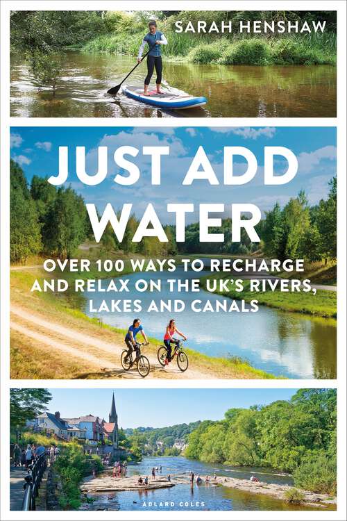 Book cover of Just Add Water: Over 100 ways to recharge and relax on the UK's rivers, lakes and canals