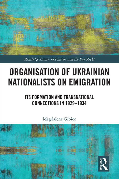 Book cover of Organisation of Ukrainian Nationalists on Emigration: Its Formation and Transnational Connections in 1929–⁠1934 (Routledge Studies in Fascism and the Far Right)