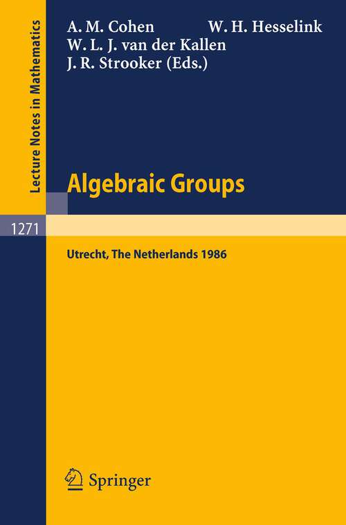 Book cover of Algebraic Groups. Utrecht 1986: Proceedings of a Symposium in Honour of T.A. Springer (1987) (Lecture Notes in Mathematics #1271)