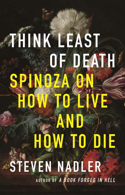 Book cover of Think Least of Death: Spinoza on How to Live and How to Die