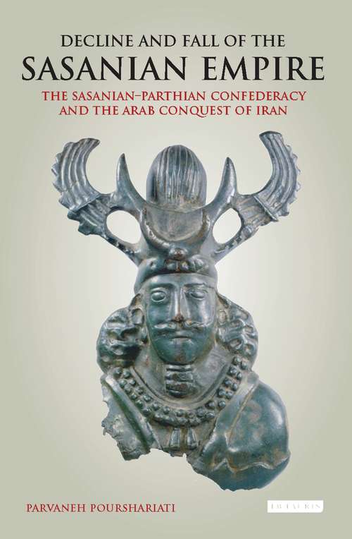 Book cover of Decline and Fall of the Sasanian Empire: The Sasanian-Parthian Confederacy and the Arab Conquest of Iran (20170330 Ser. #20170330)