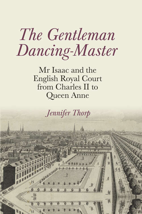 Book cover of The Gentleman Dancing-Master: Mr Isaac and the English Royal Court from Charles II to Queen Anne (Clemson University Press: Studies in British Musical Cultures)