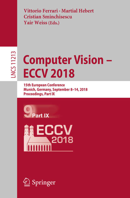 Book cover of Computer Vision – ECCV 2018: 15th European Conference, Munich, Germany, September 8–14, 2018, Proceedings, Part IX (1st ed. 2018) (Lecture Notes in Computer Science #11213)