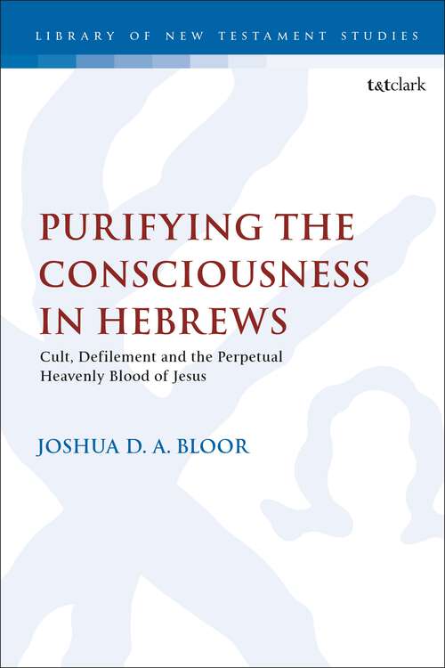 Book cover of Purifying the Consciousness in Hebrews: Cult, Defilement and the Perpetual Heavenly Blood of Jesus (The Library of New Testament Studies)