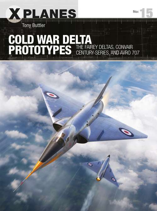 Book cover of Cold War Delta Prototypes: The Fairey Deltas, Convair Century-series, and Avro 707 (X-Planes)