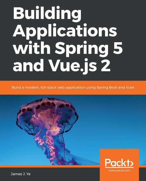 Book cover of Building Applications with Spring 5 and Vue.js 2: Build a modern, full-stack web application using Spring Boot and Vuex