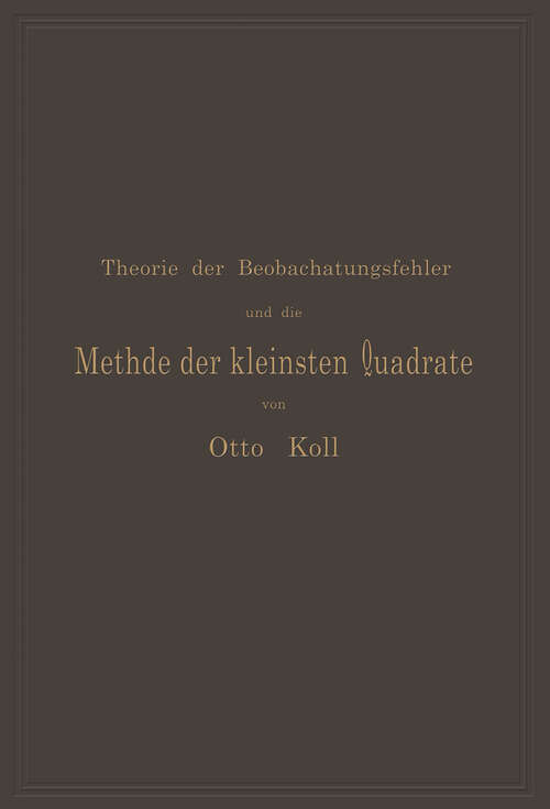 Book cover of Die Theorie der Beobachtungsfehler und die Methode der kleinsten Quadrate mit ihrer Anwendung auf die Geodäsie und die Wassermessungen (2. Aufl. 1901)