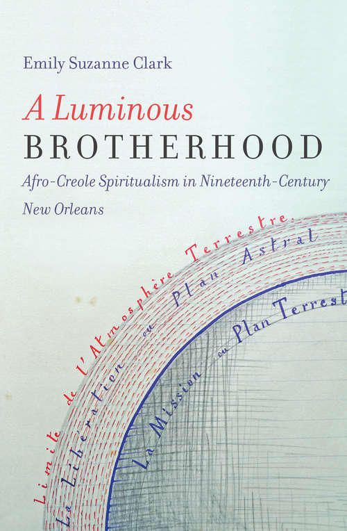 Book cover of A Luminous Brotherhood: Afro-Creole Spiritualism in Nineteenth-Century New Orleans