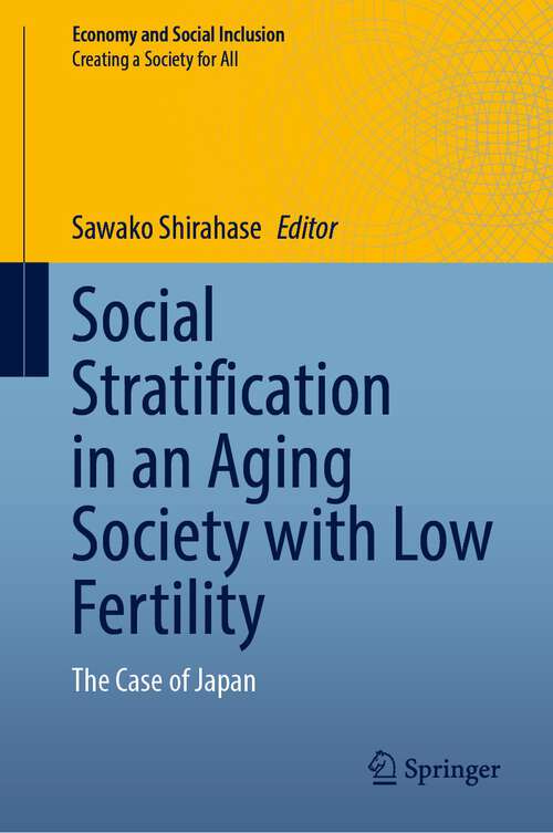 Book cover of Social Stratification in an Aging Society with Low Fertility: The Case of Japan (1st ed. 2022) (Economy and Social Inclusion)