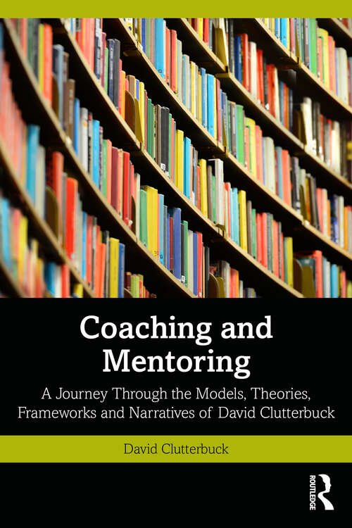Book cover of Coaching and Mentoring: A Journey Through the Models, Theories, Frameworks and Narratives of David Clutterbuck