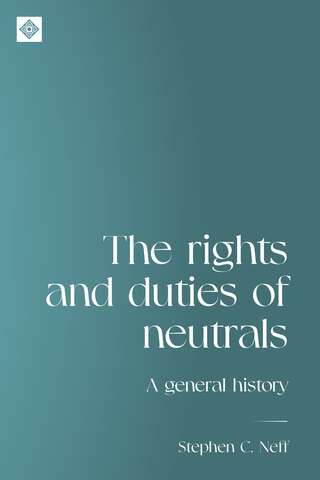 Book cover of The rights and duties of neutrals: A general history (Melland Schill Studies in International Law)