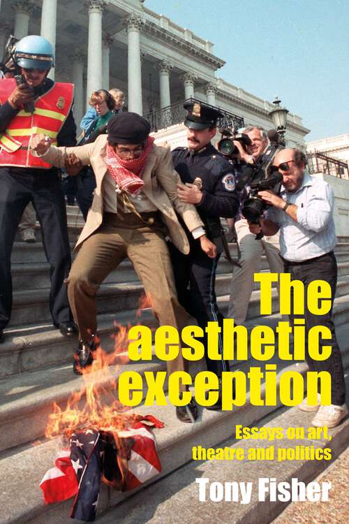 Book cover of The aesthetic exception: Essays on art, theatre, and politics