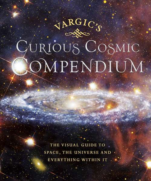 Book cover of Vargic’s Curious Cosmic Compendium: Space, the Universe and Everything Within It