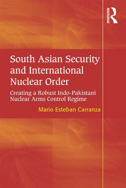 Book cover of South Asian Security and International Nuclear Order: Creating a Robust Indo-Pakistani Nuclear Arms Control Regime