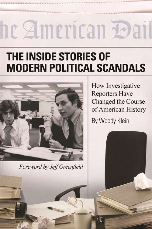 Book cover of The Inside Stories of Modern Political Scandals: How Investigative Reporters Have Changed the Course of American History