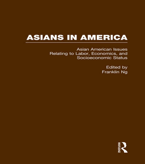 Book cover of Asian American Issues Relating to Labor, Economics, and Socioeconomic Status (Asians in America: The Peoples of East, Southeast, and South Asia in American Life and Culture)
