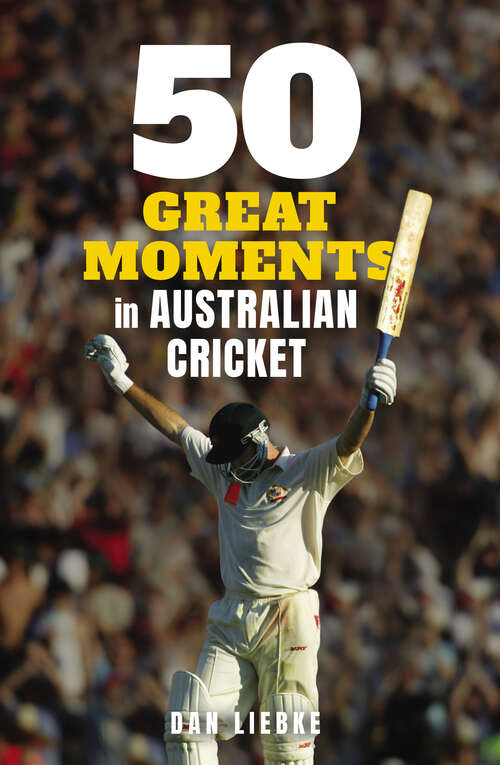 Book cover of 50 Great Moments in Australian Cricket