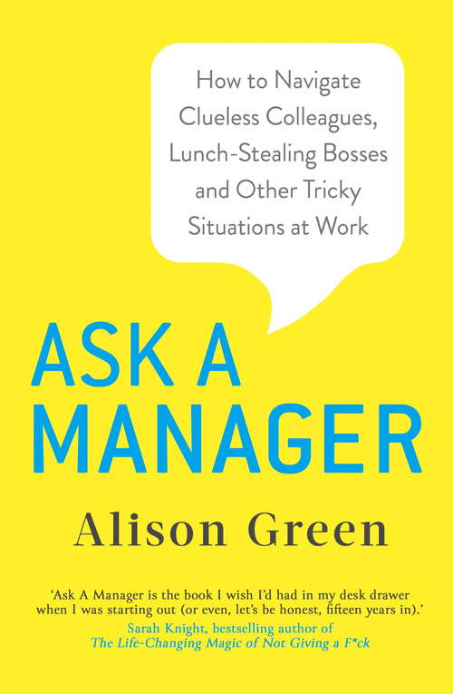 Book cover of Ask a Manager: How to Navigate Clueless Colleagues, Lunch-Stealing Bosses and Other Tricky Situations at Work