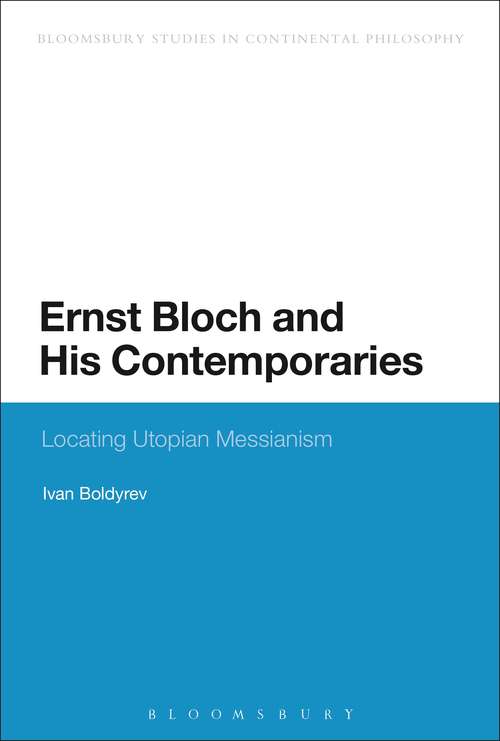 Book cover of Ernst Bloch and His Contemporaries: Locating Utopian Messianism (Bloomsbury Studies in Continental Philosophy)