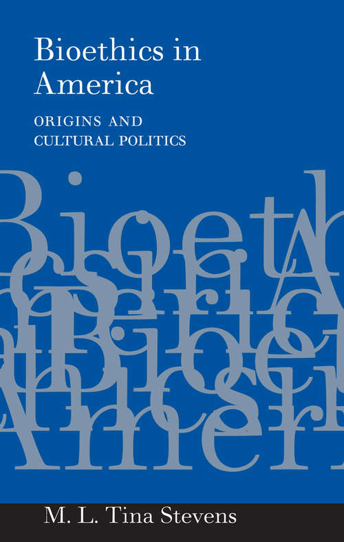 Book cover of Bioethics in America: Origins and Cultural Politics