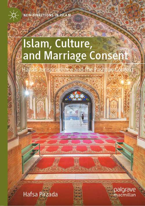 Book cover of Islam, Culture, and Marriage Consent: Hanafi Jurisprudence and the Pashtun Context (1st ed. 2022) (New Directions in Islam)