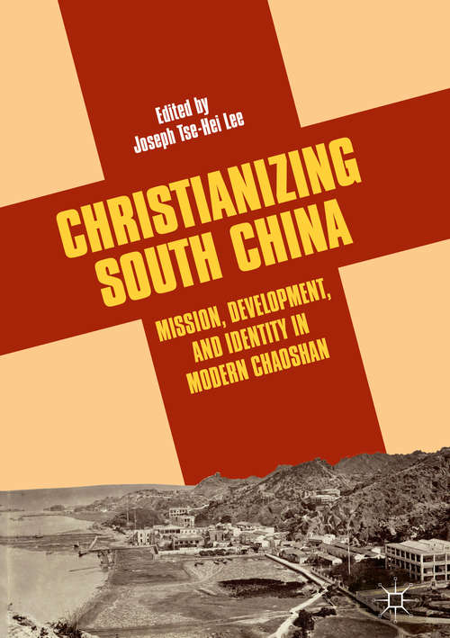 Book cover of Christianizing South China: Mission, Development, and Identity in Modern Chaoshan