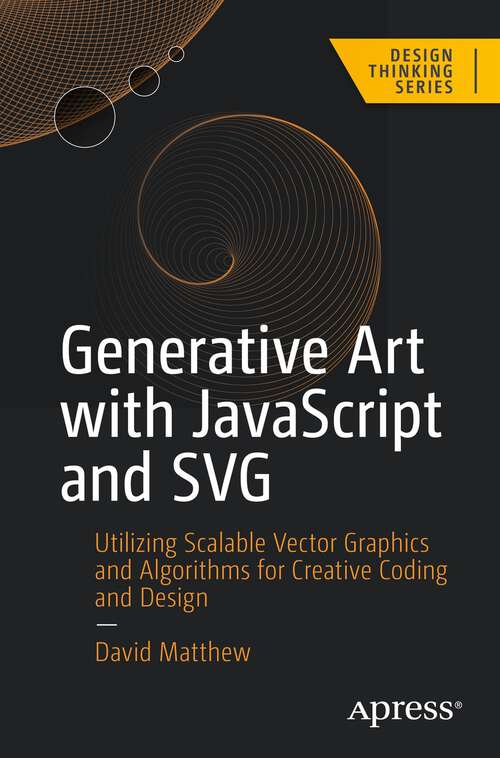 Book cover of Generative Art with JavaScript and SVG: Utilizing Scalable Vector Graphics And Algorithms For Creative Coding And Design (Design Thinking Ser.)