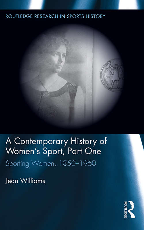 Book cover of A Contemporary History of Women's Sport, Part One: Sporting Women, 1850-1960 (Routledge Research in Sports History)