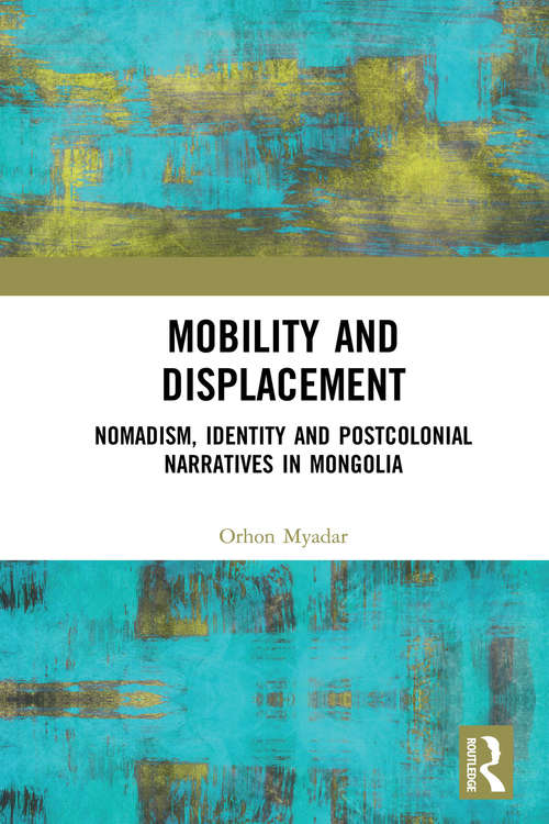 Book cover of Mobility and Displacement: Nomadism, Identity and Postcolonial Narratives in Mongolia