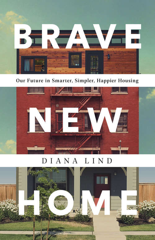 Book cover of Brave New Home: Our Future in Smarter, Simpler, Happier Housing