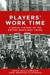 Book cover of Players' work time: A history of the British Musicians' Union, 1893–2013 (PDF)