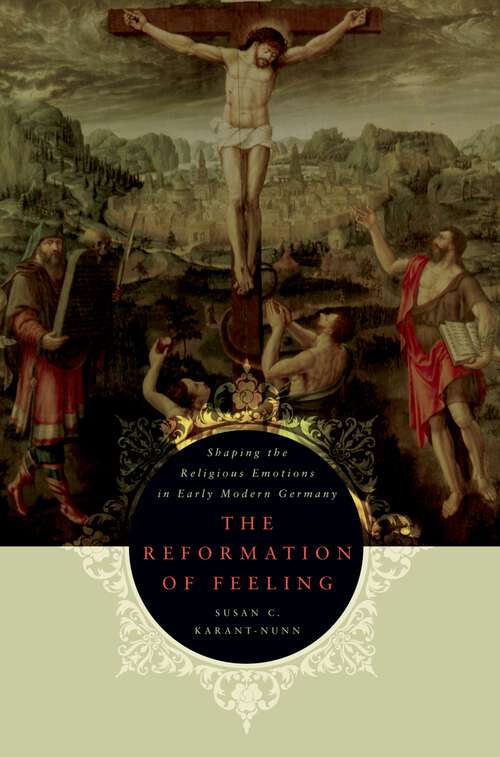 Book cover of The Reformation of Feeling: Shaping the Religious Emotions in Early Modern Germany