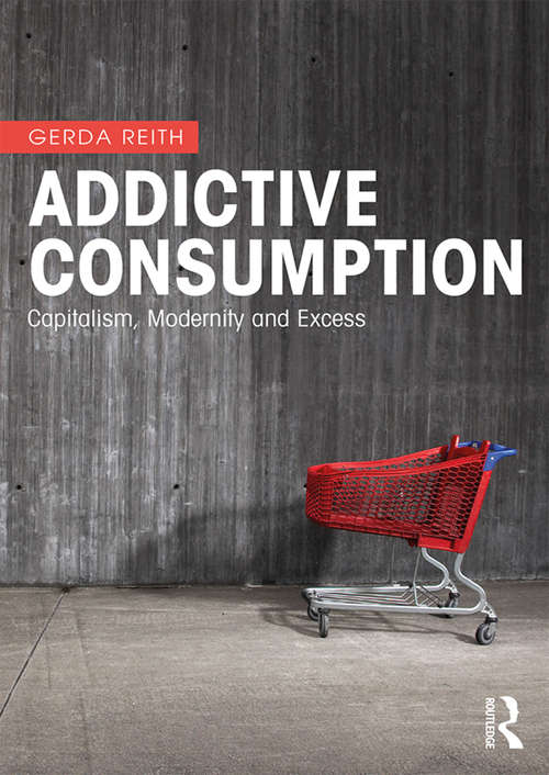 Book cover of Addictive Consumption: Capitalism, Modernity and Excess