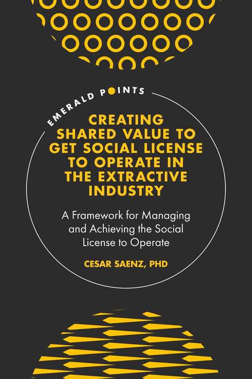 Book cover of Creating Shared Value to get Social License to Operate in the Extractive Industry: A Framework for Managing and Achieving the Social License to Operate (Emerald Points)