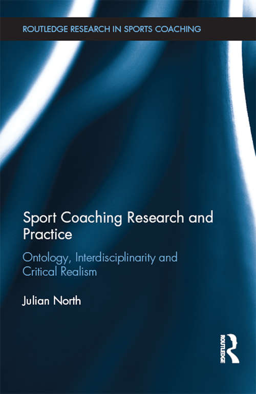 Book cover of Sport Coaching Research and Practice: Ontology, Interdisciplinarity and Critical Realism (Routledge Research in Sports Coaching)