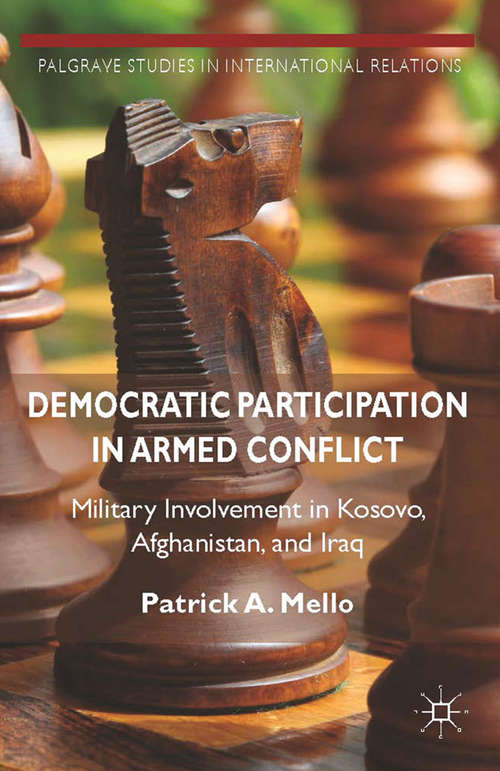 Book cover of Democratic Participation in Armed Conflict: Military Involvement in Kosovo, Afghanistan, and Iraq (2014) (Palgrave Studies in International Relations)