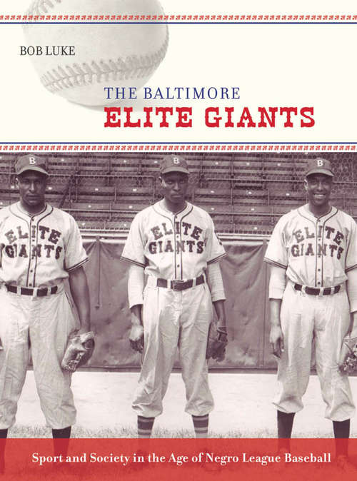 Book cover of The Baltimore Elite Giants: Sport and Society in the Age of Negro League Baseball