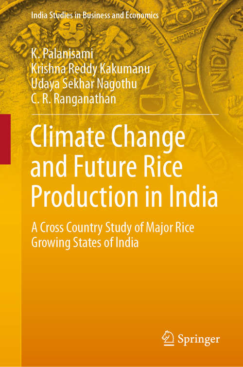 Book cover of Climate Change and Future Rice Production in India: A Cross Country Study of Major Rice Growing States of India (1st ed. 2019) (India Studies in Business and Economics)