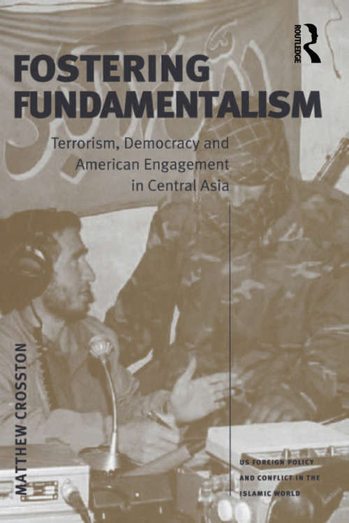 Book cover of Fostering Fundamentalism: Terrorism, Democracy and American Engagement in Central Asia (US Foreign Policy and Conflict in the Islamic World)