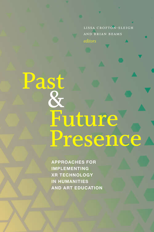 Book cover of Past and Future Presence: Approaches for Implementing XR Technology in Humanities and Art Education