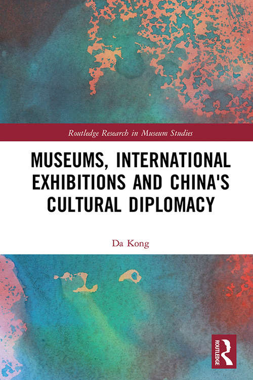 Book cover of Museums, International Exhibitions and China's Cultural Diplomacy (Routledge Research in Museum Studies)
