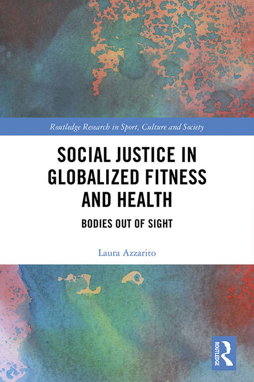 Book cover of Social Justice in Globalized Fitness and Health: Bodies Out of Sight (Routledge Research in Sport, Culture and Society)