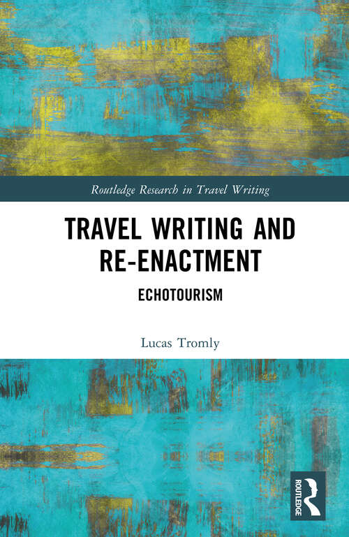 Book cover of Travel Writing and Re-Enactment: Echotourism (Routledge Research in Travel Writing)