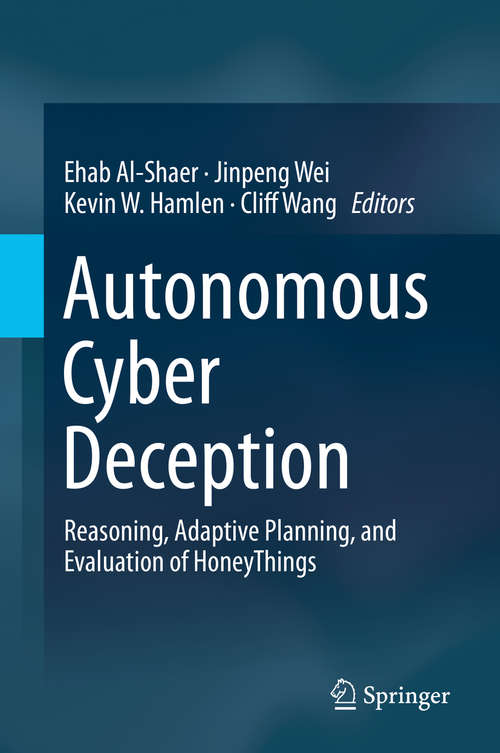 Book cover of Autonomous Cyber Deception: Reasoning, Adaptive Planning, and Evaluation of HoneyThings (1st ed. 2019)