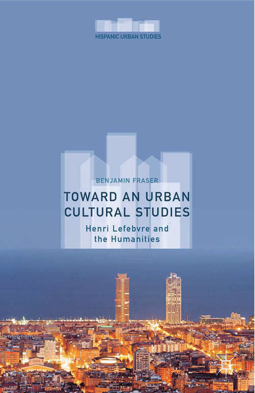 Book cover of Toward an Urban Cultural Studies: Henri Lefebvre and the Humanities (2015) (Hispanic Urban Studies)